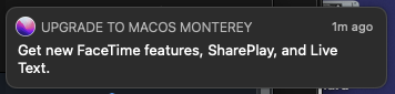 macOS Notification: Upgrade to macOS Monterey. Get new FaceTime features, SharePlay, and Live Text.